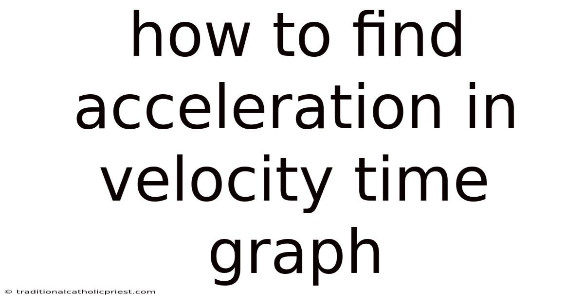 How To Find Acceleration In Velocity Time Graph