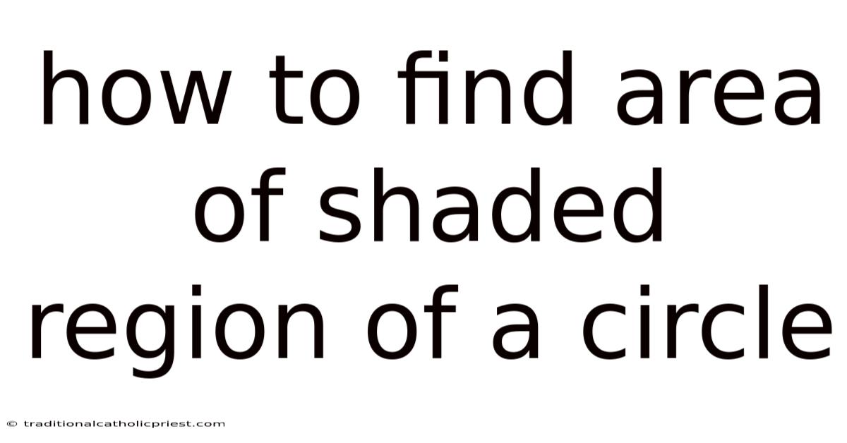 How To Find Area Of Shaded Region Of A Circle