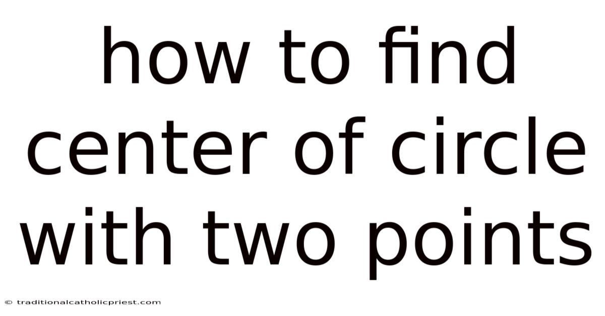 How To Find Center Of Circle With Two Points
