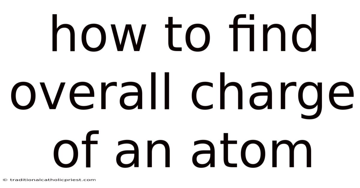 How To Find Overall Charge Of An Atom