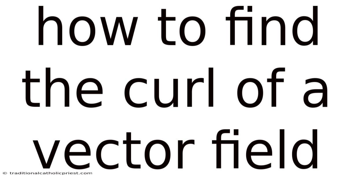 How To Find The Curl Of A Vector Field