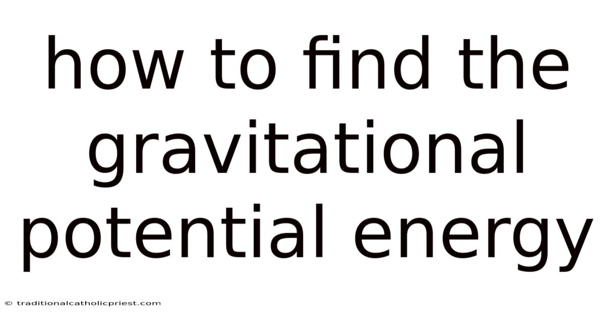 How To Find The Gravitational Potential Energy