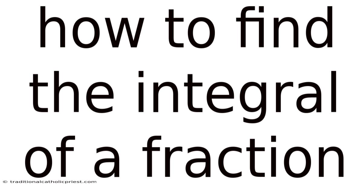 How To Find The Integral Of A Fraction