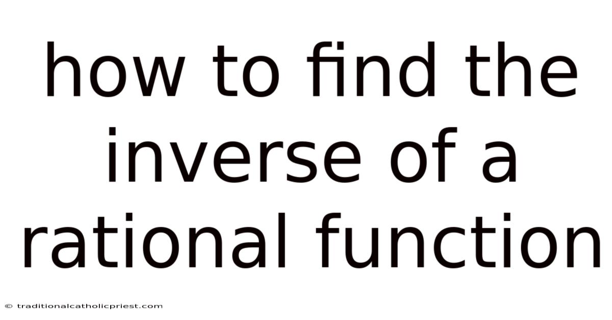 How To Find The Inverse Of A Rational Function