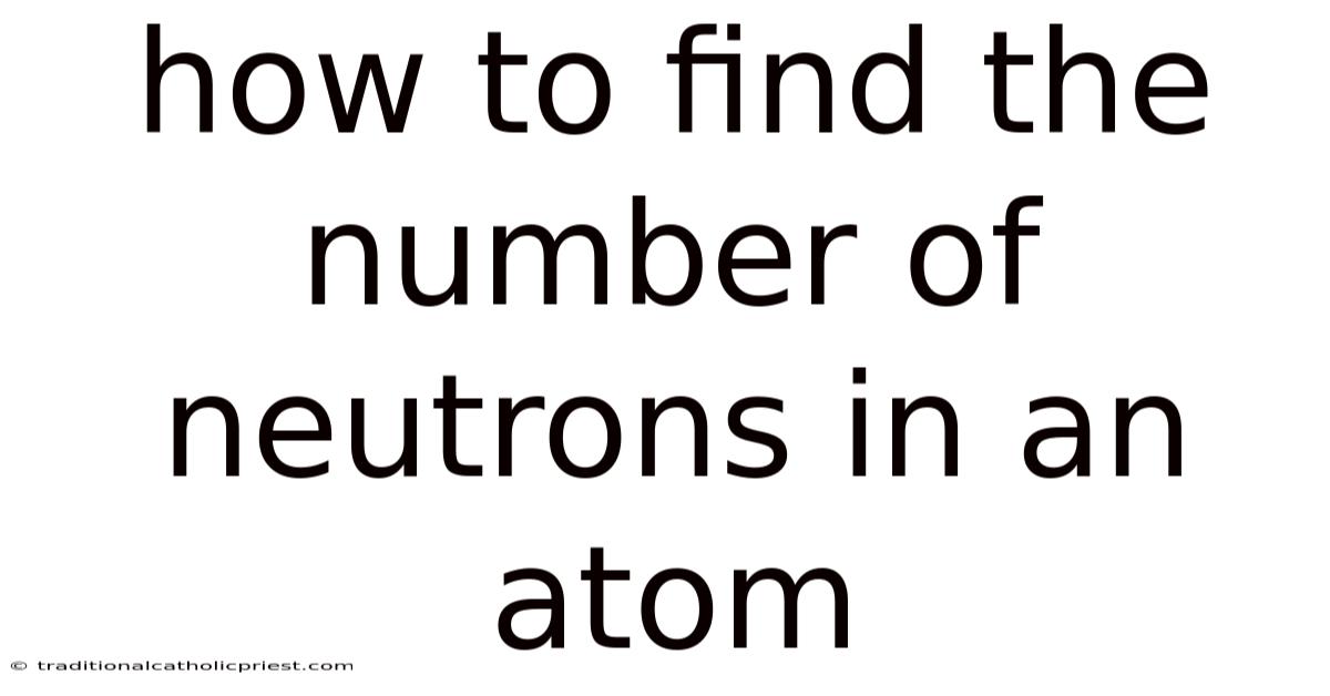 How To Find The Number Of Neutrons In An Atom