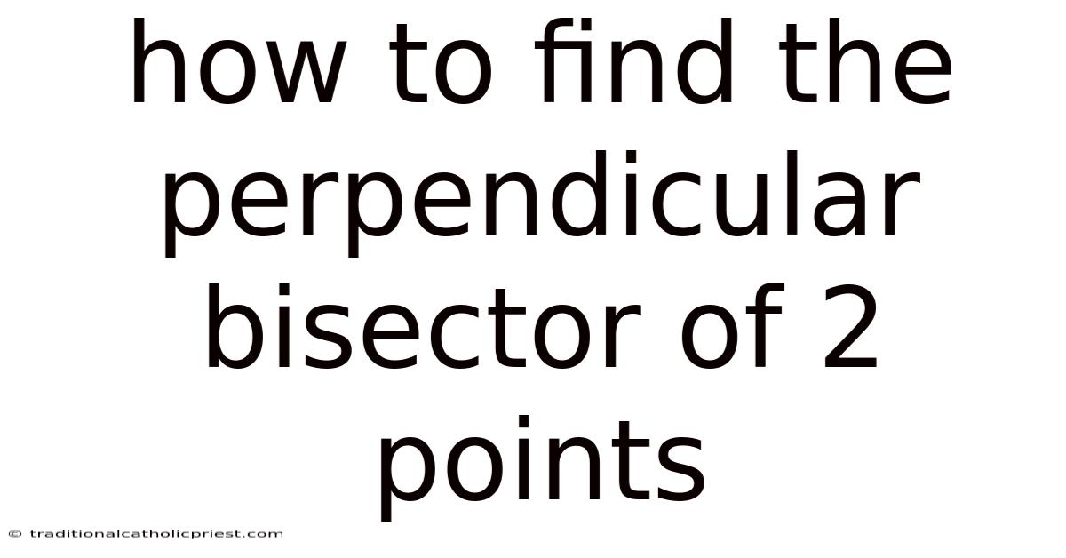 How To Find The Perpendicular Bisector Of 2 Points