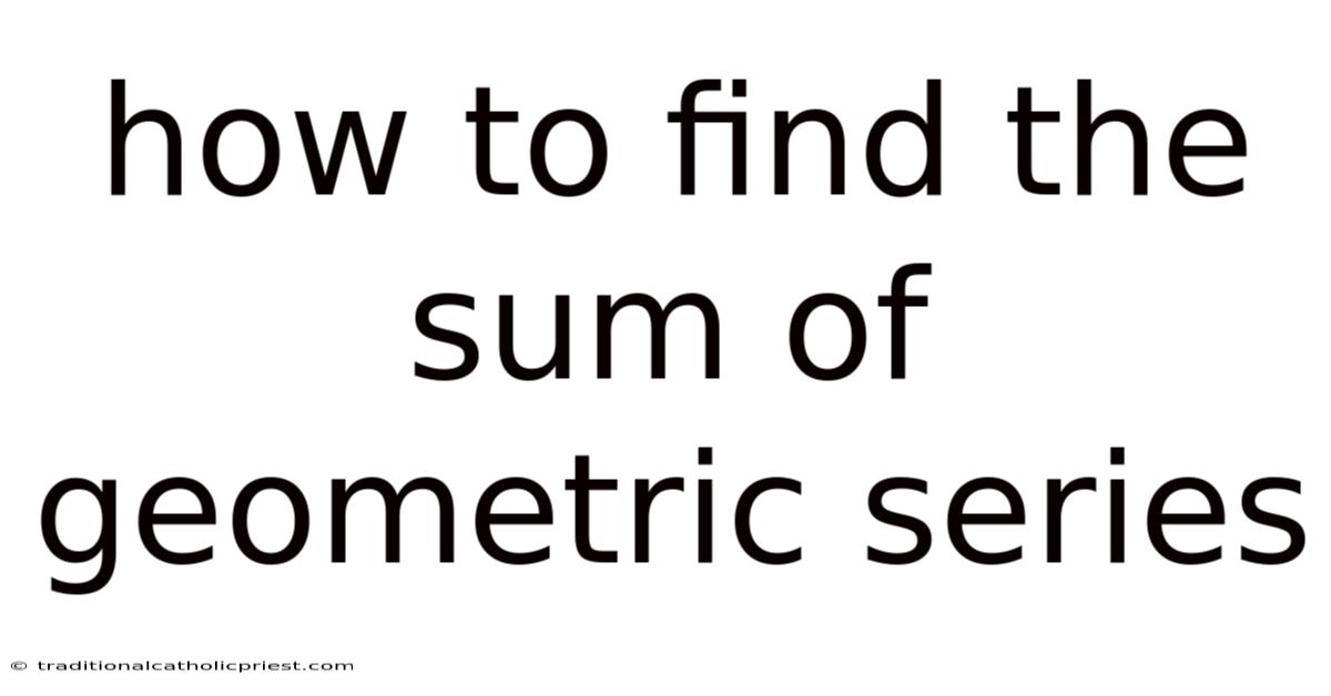 How To Find The Sum Of Geometric Series