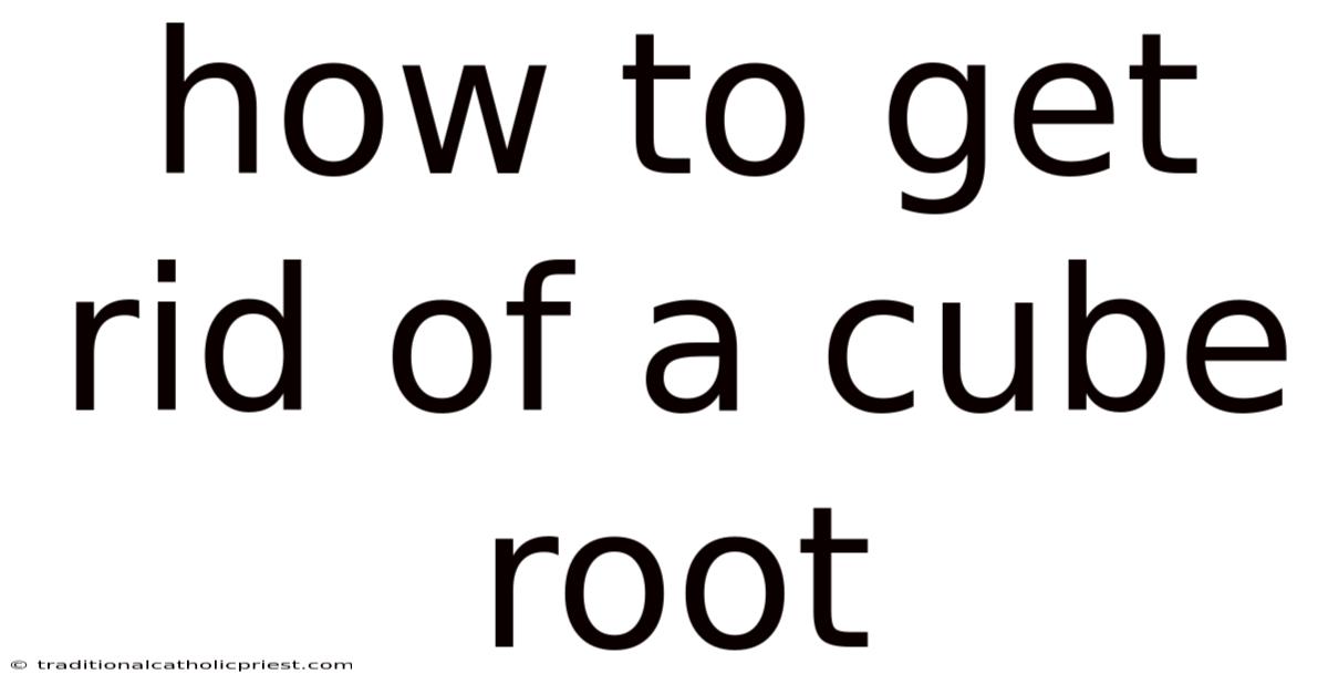 How To Get Rid Of A Cube Root