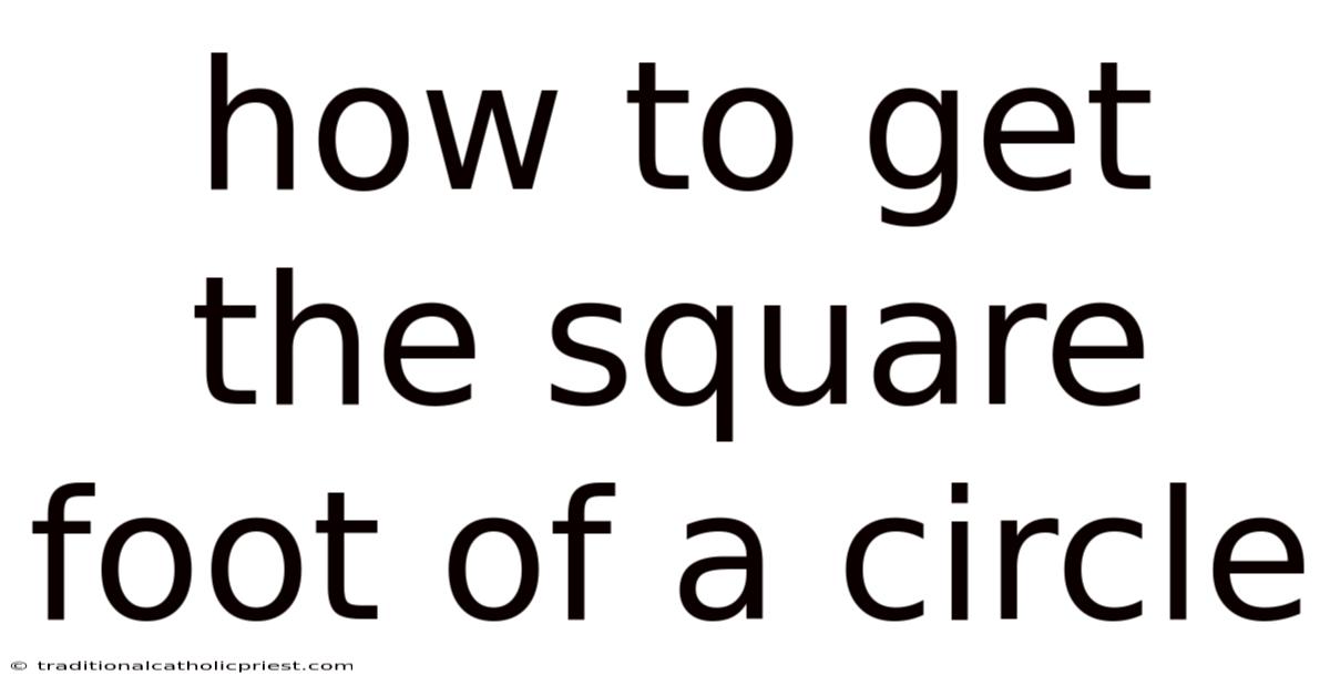 How To Get The Square Foot Of A Circle