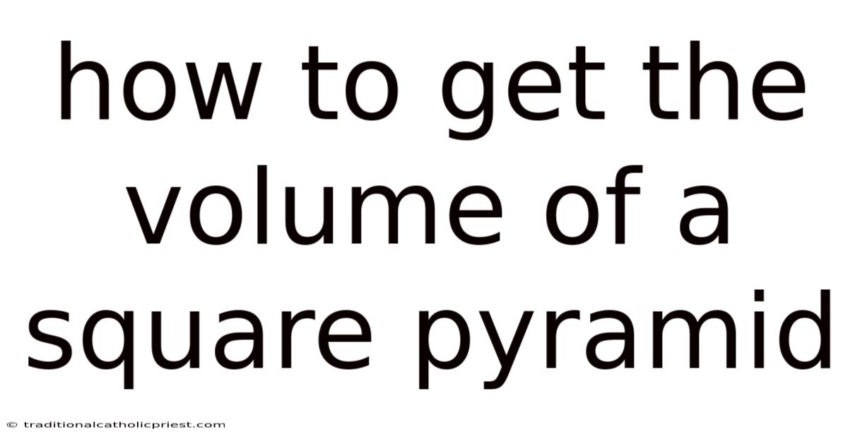 How To Get The Volume Of A Square Pyramid