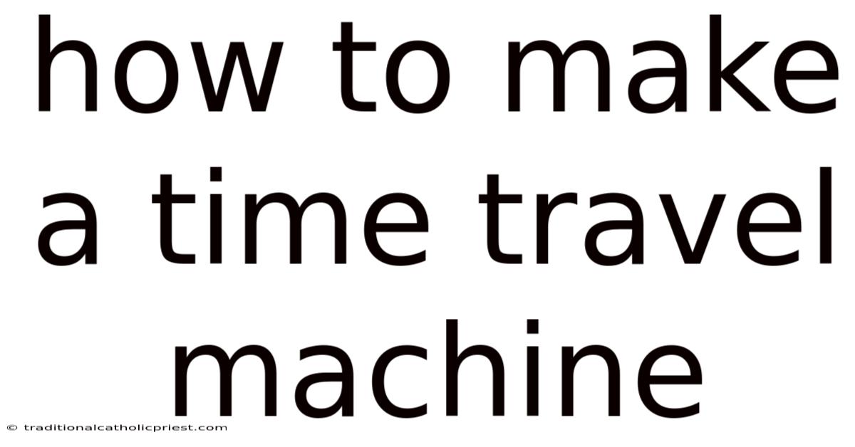 How To Make A Time Travel Machine