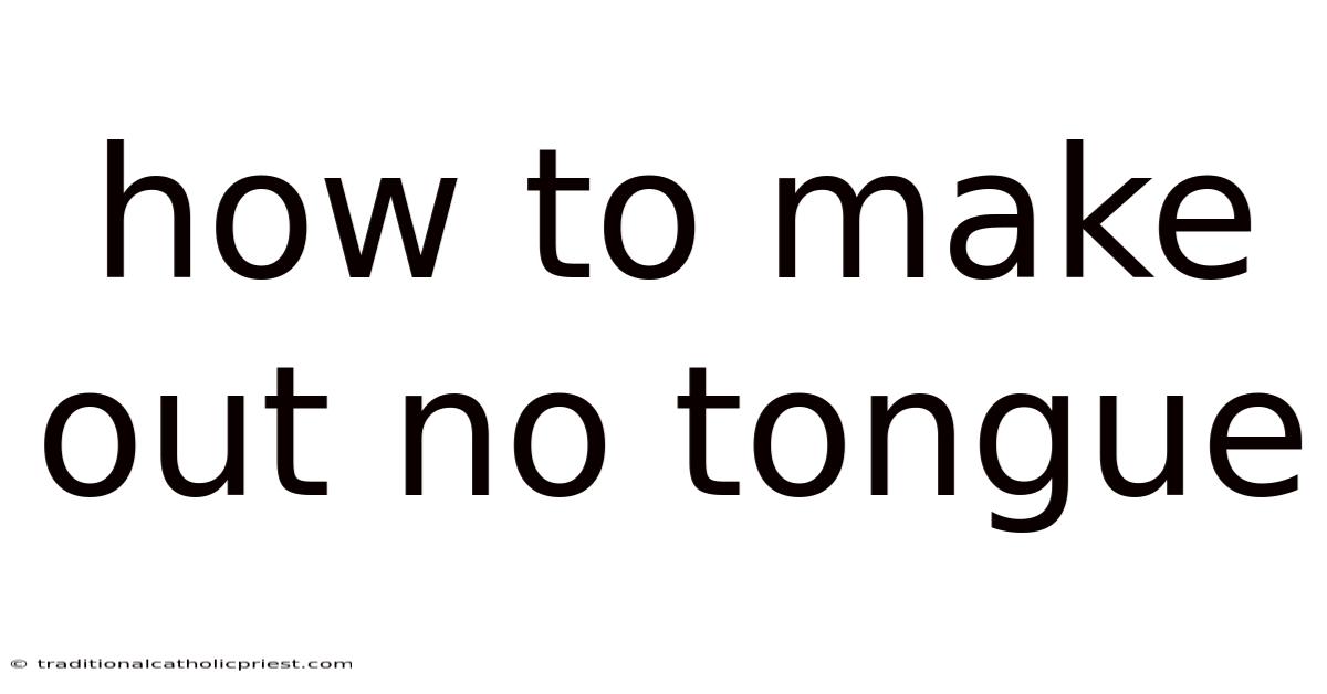 How To Make Out No Tongue