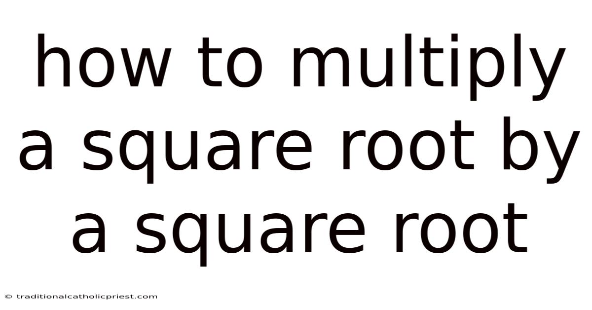 How To Multiply A Square Root By A Square Root