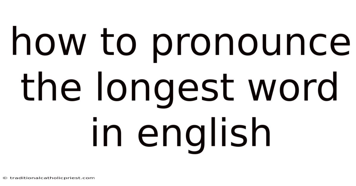 How To Pronounce The Longest Word In English