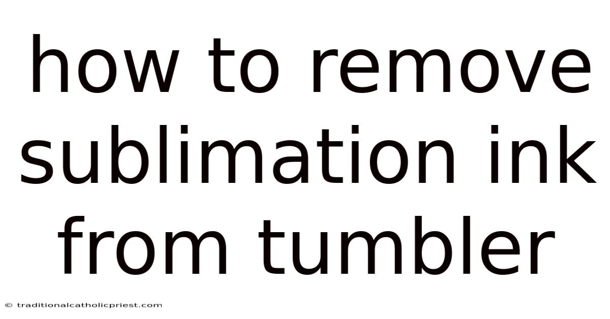 How To Remove Sublimation Ink From Tumbler