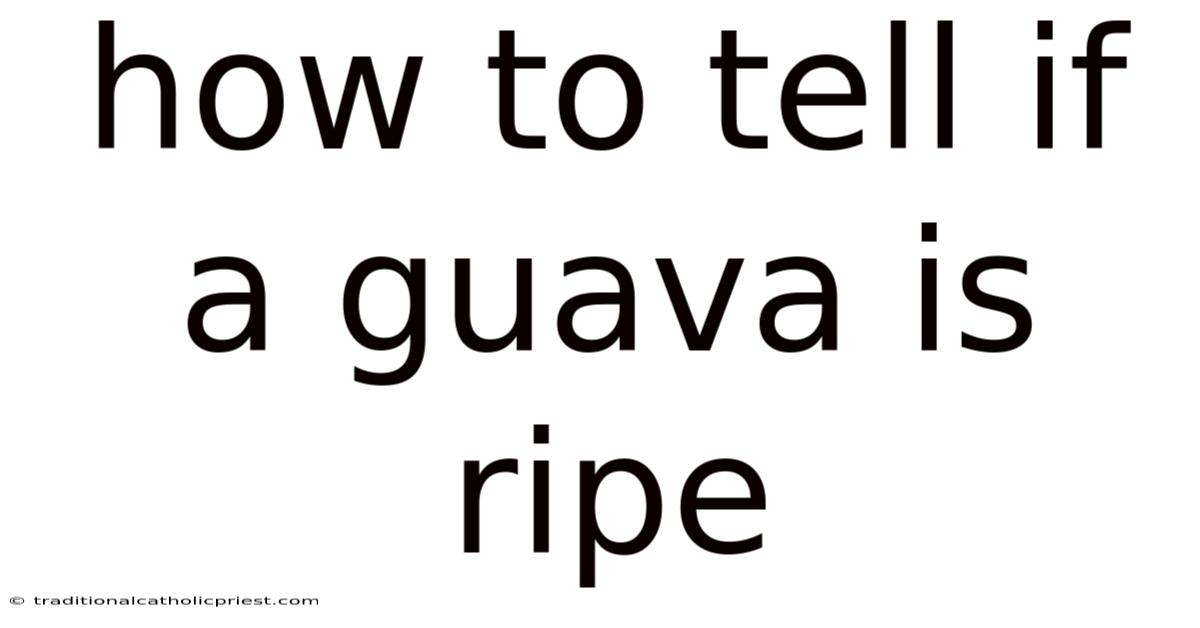 How To Tell If A Guava Is Ripe