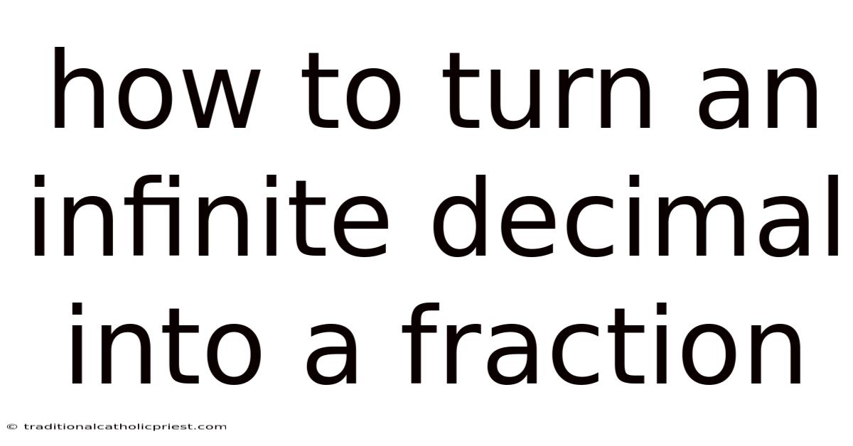 How To Turn An Infinite Decimal Into A Fraction