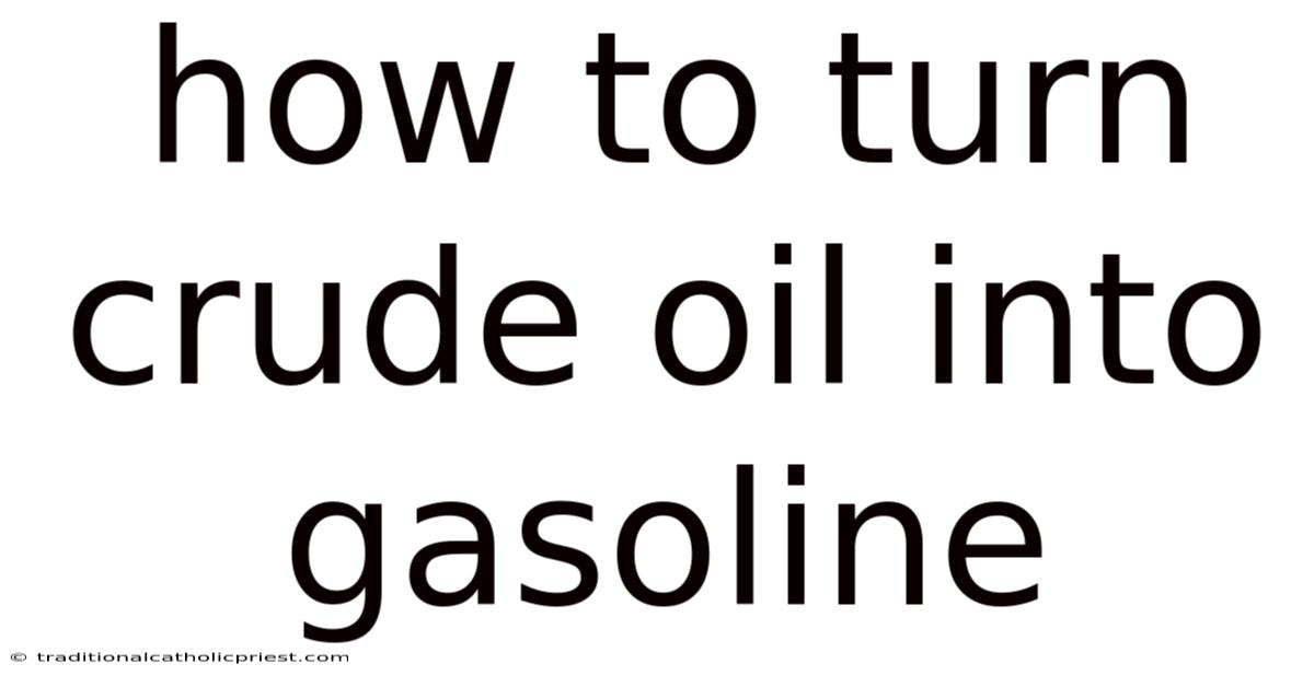 How To Turn Crude Oil Into Gasoline