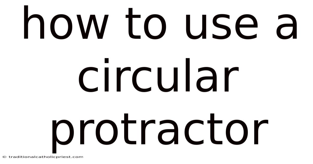 How To Use A Circular Protractor