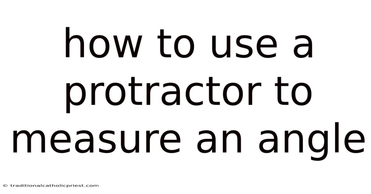 How To Use A Protractor To Measure An Angle