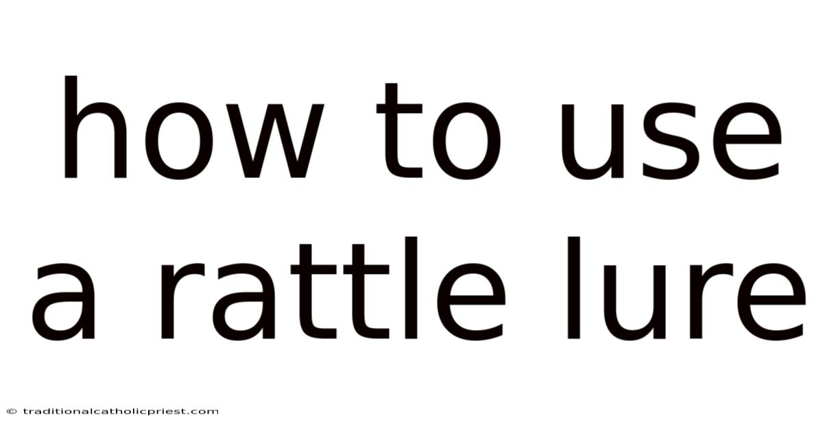 How To Use A Rattle Lure