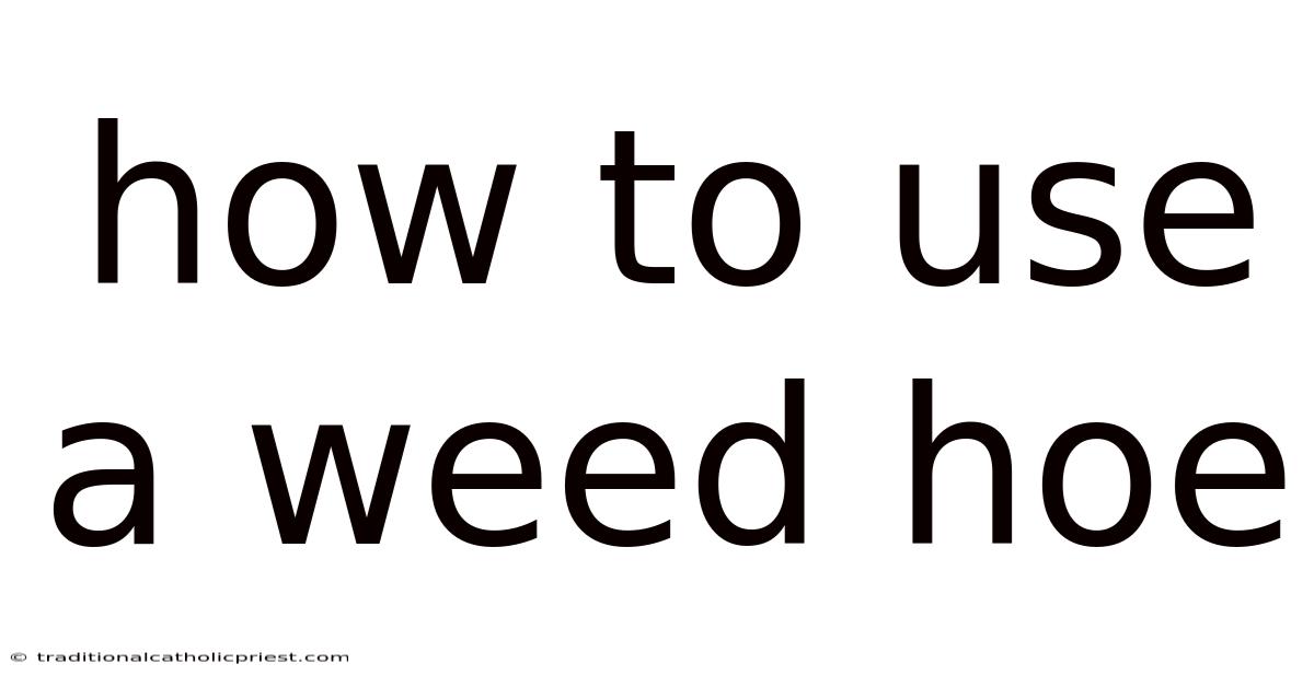 How To Use A Weed Hoe