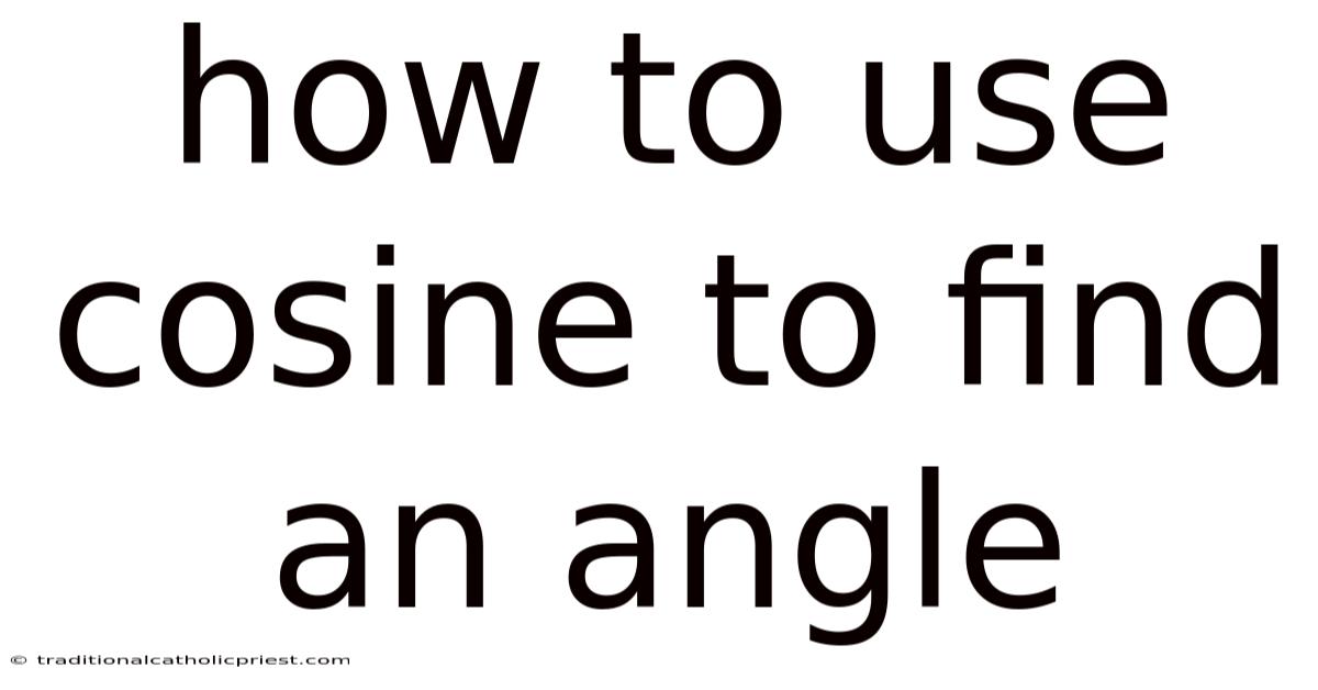 How To Use Cosine To Find An Angle