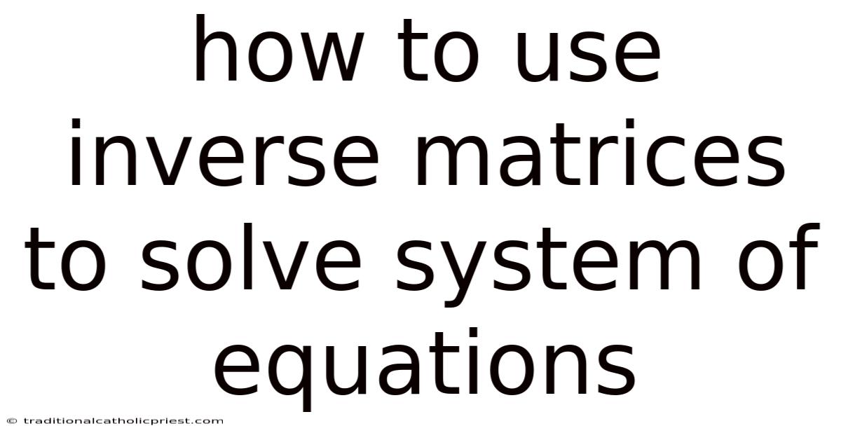 How To Use Inverse Matrices To Solve System Of Equations