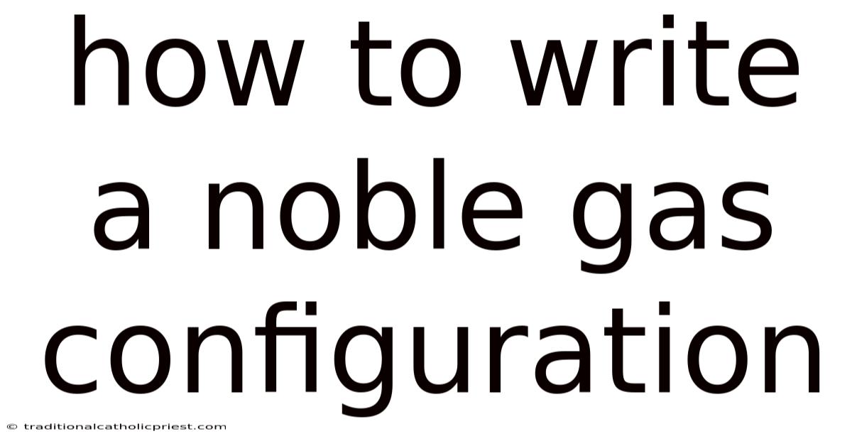 How To Write A Noble Gas Configuration