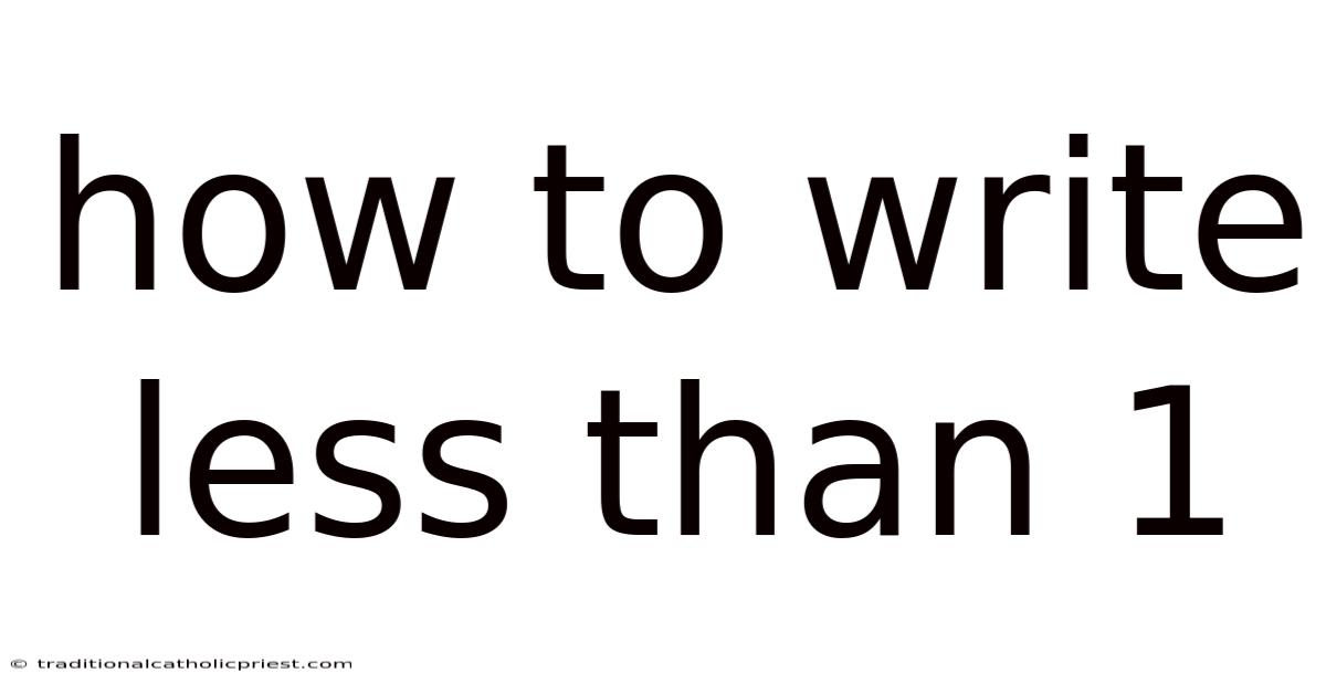 How To Write Less Than 1
