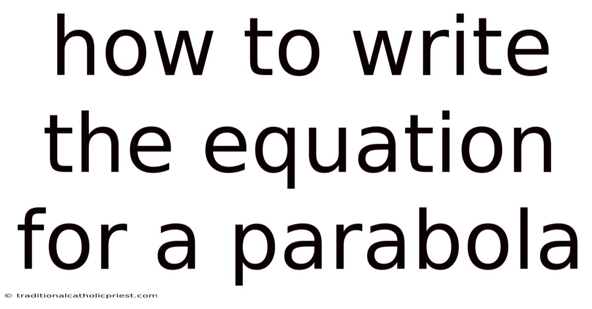 How To Write The Equation For A Parabola