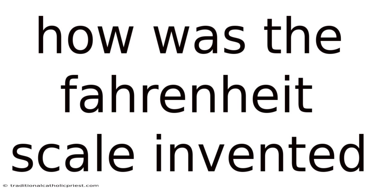 How Was The Fahrenheit Scale Invented