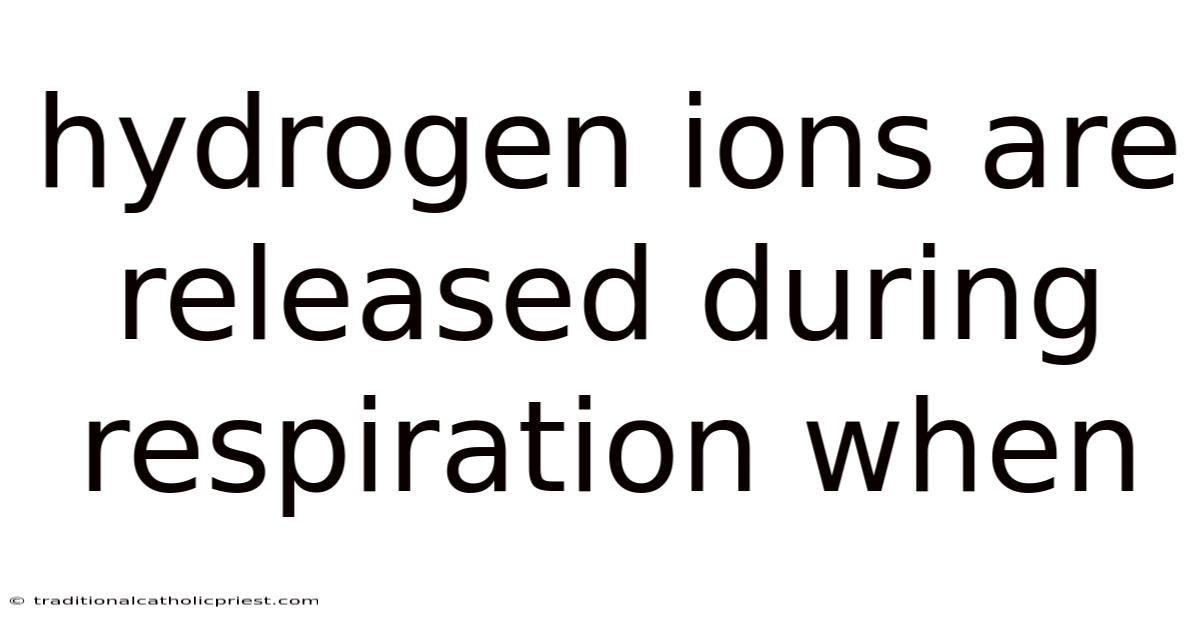 Hydrogen Ions Are Released During Respiration When