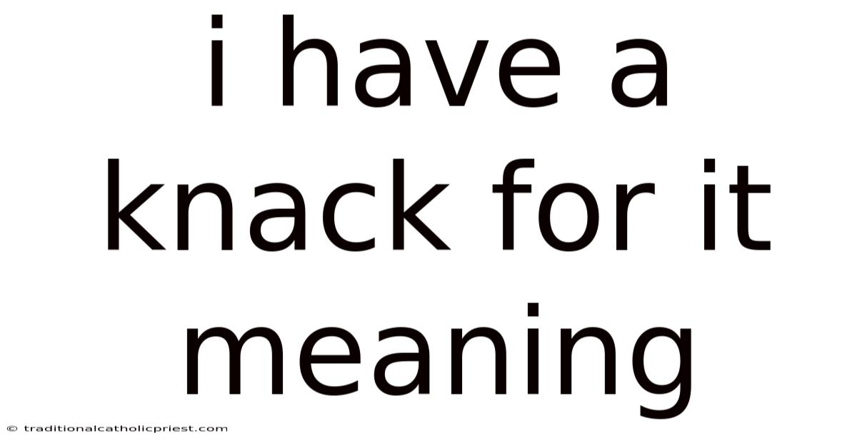 I Have A Knack For It Meaning