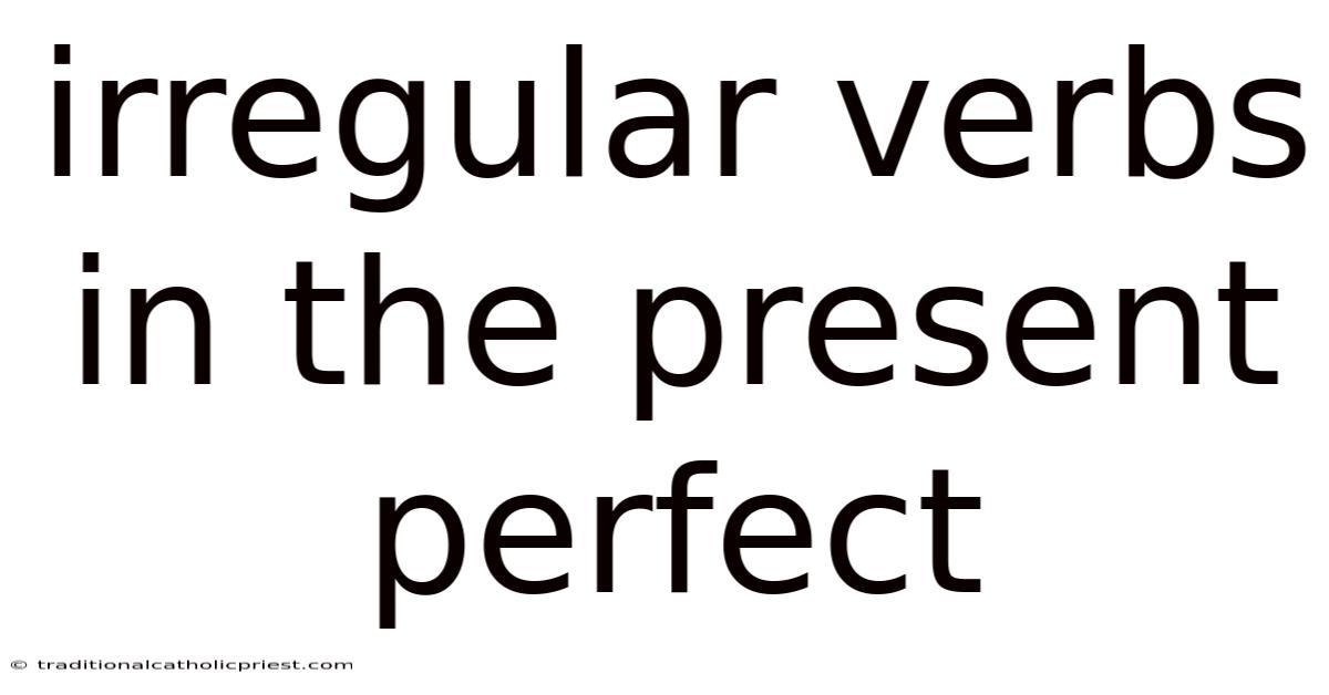 Irregular Verbs In The Present Perfect