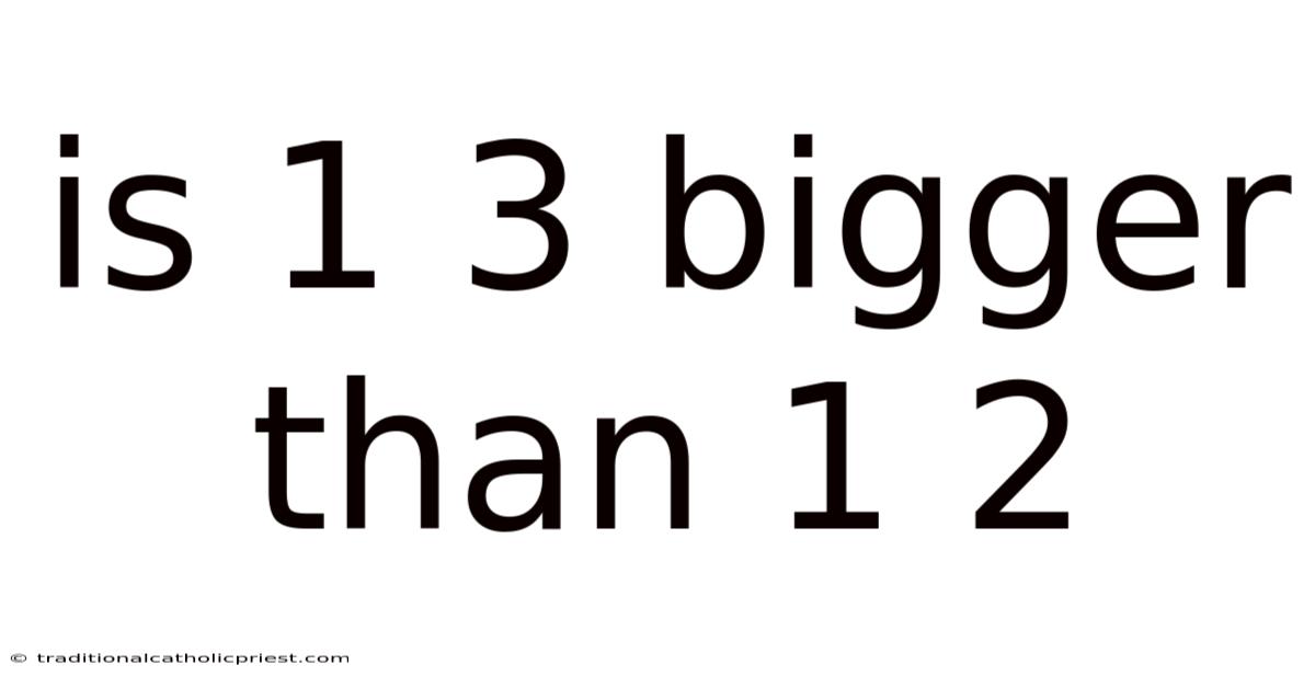 Is 1 3 Bigger Than 1 2