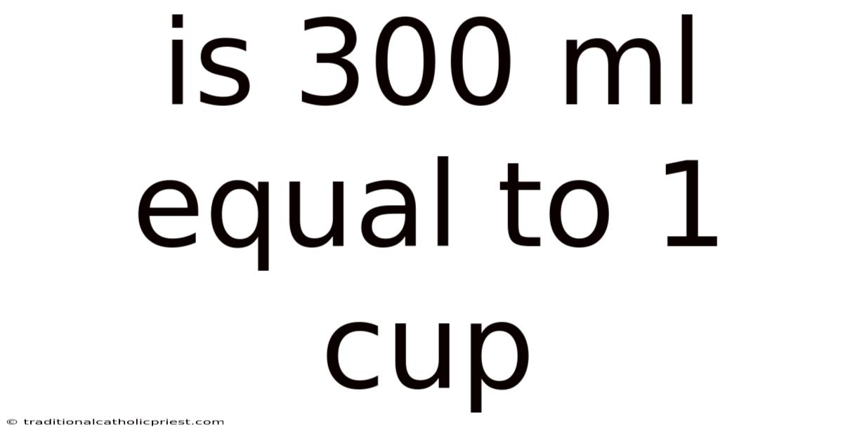 Is 300 Ml Equal To 1 Cup