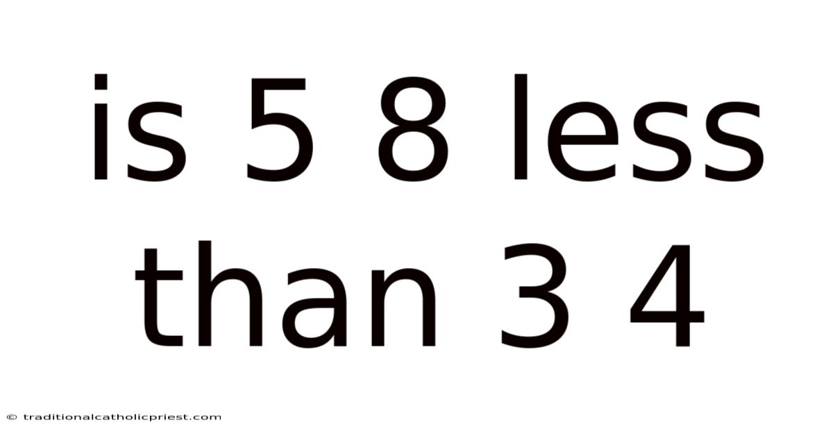 Is 5 8 Less Than 3 4