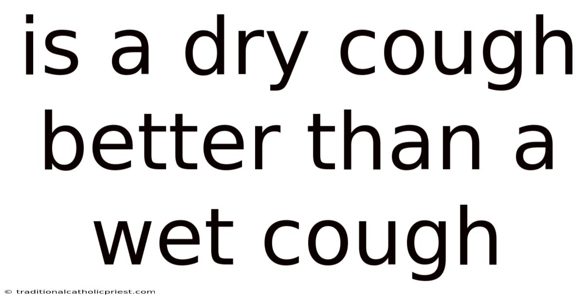 Is A Dry Cough Better Than A Wet Cough