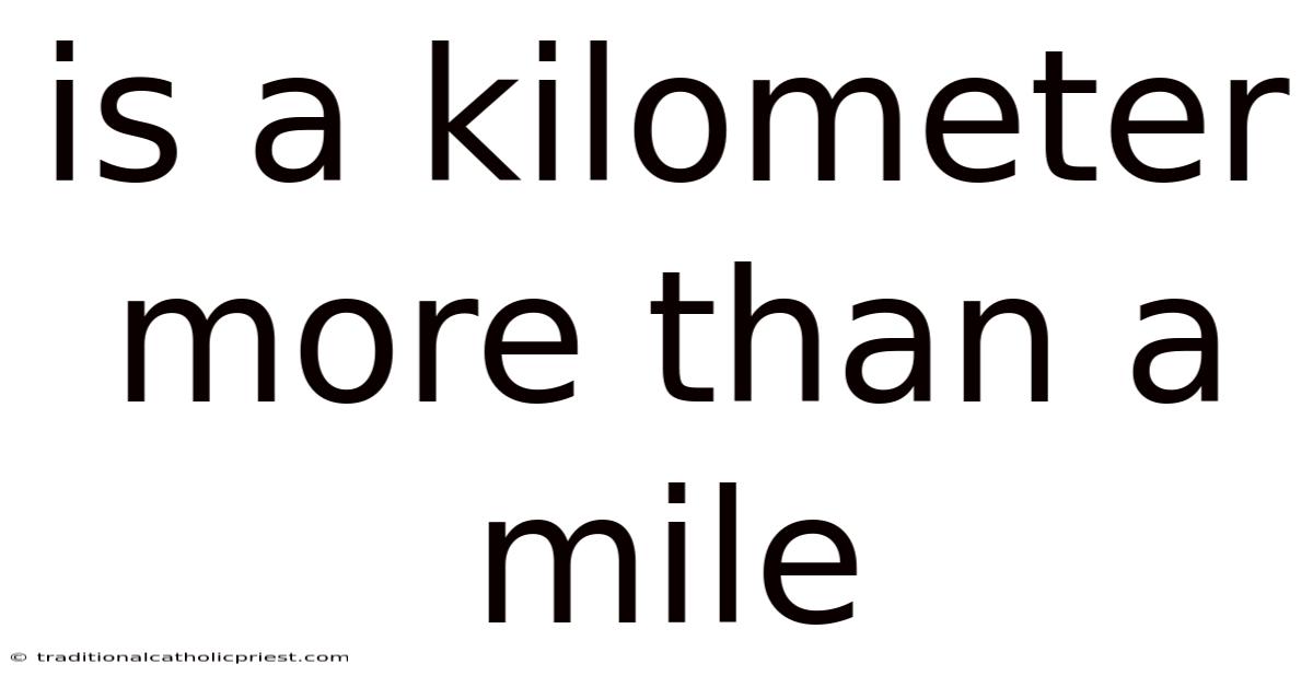 Is A Kilometer More Than A Mile