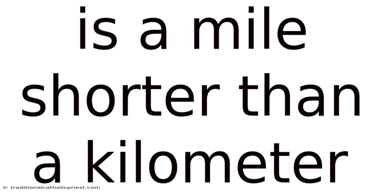 Is A Mile Shorter Than A Kilometer