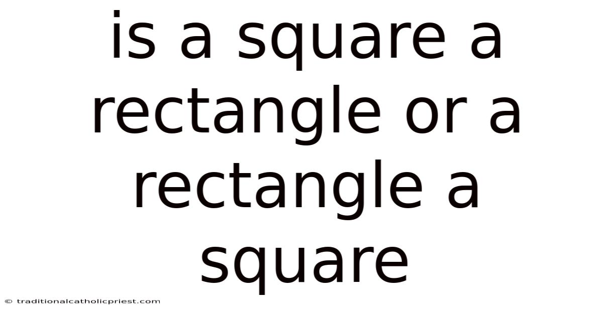 Is A Square A Rectangle Or A Rectangle A Square