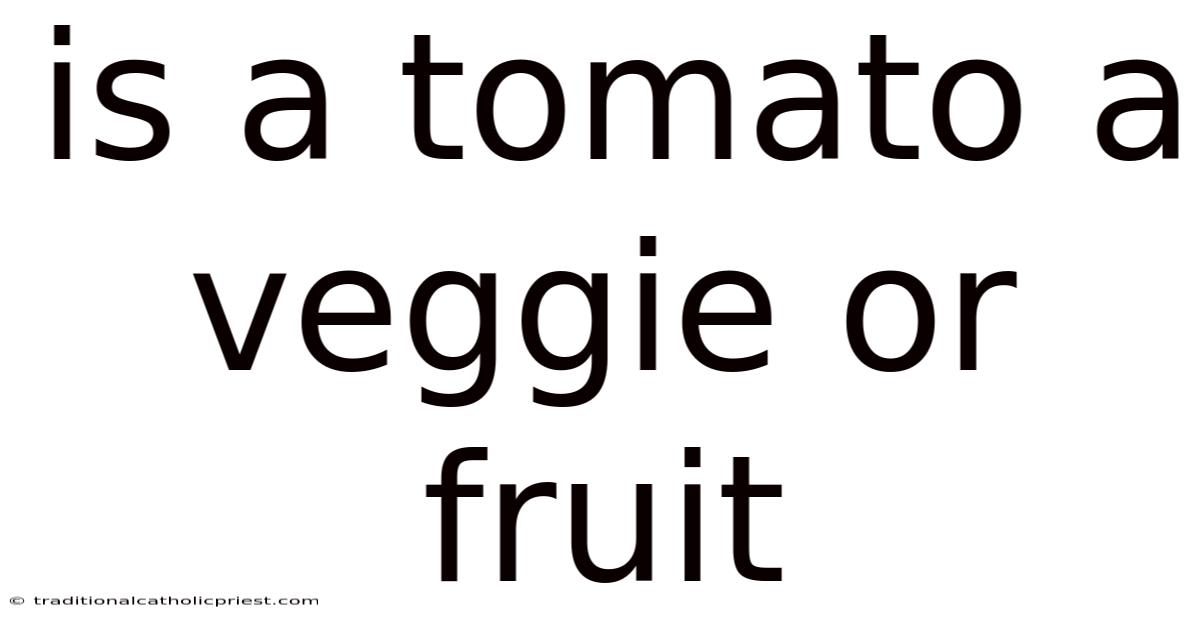 Is A Tomato A Veggie Or Fruit