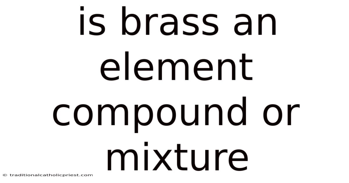 Is Brass An Element Compound Or Mixture