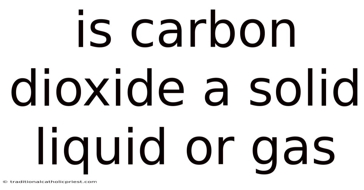 Is Carbon Dioxide A Solid Liquid Or Gas