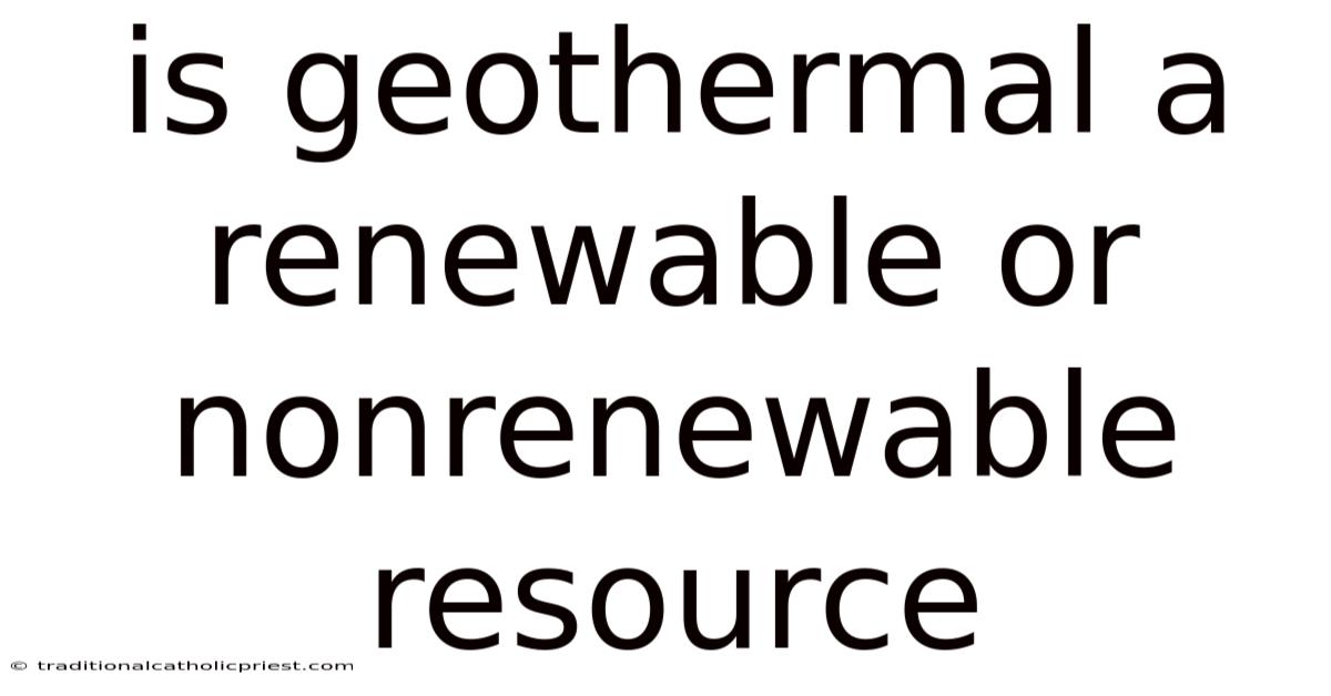 Is Geothermal A Renewable Or Nonrenewable Resource