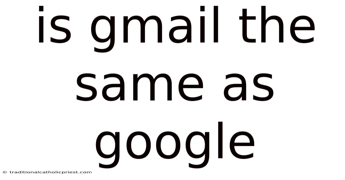 Is Gmail The Same As Google
