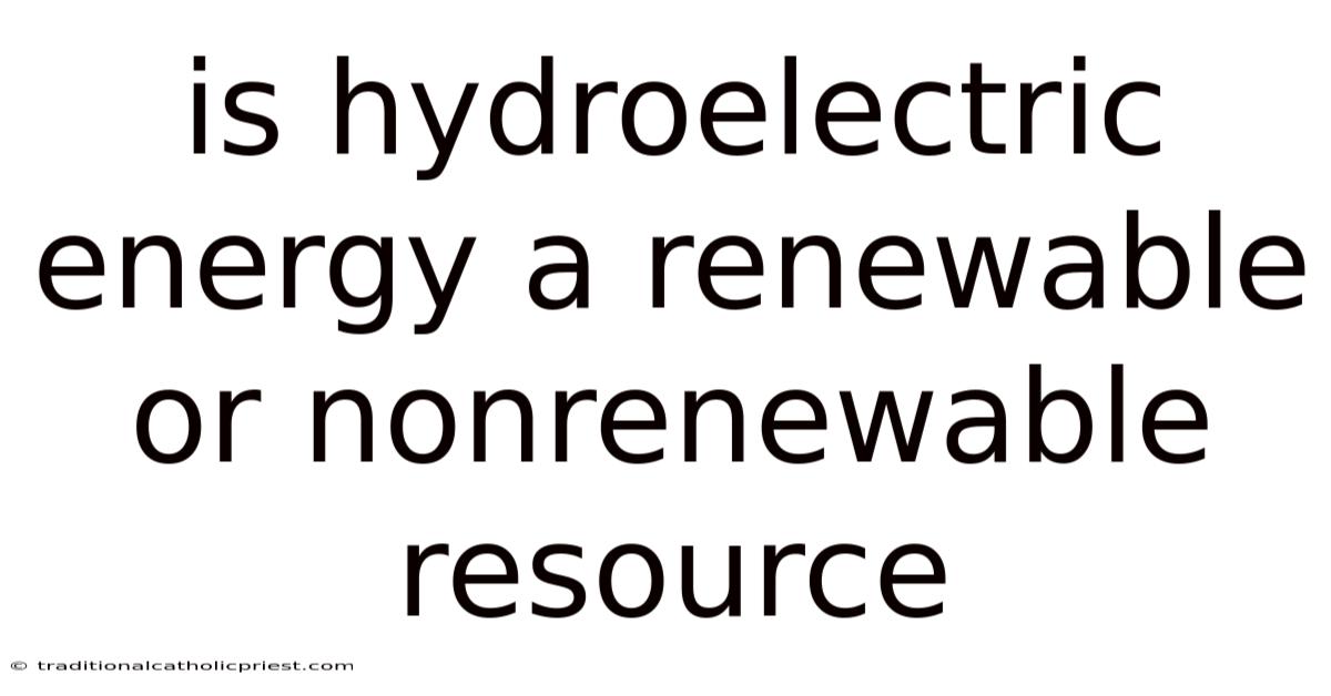 Is Hydroelectric Energy A Renewable Or Nonrenewable Resource