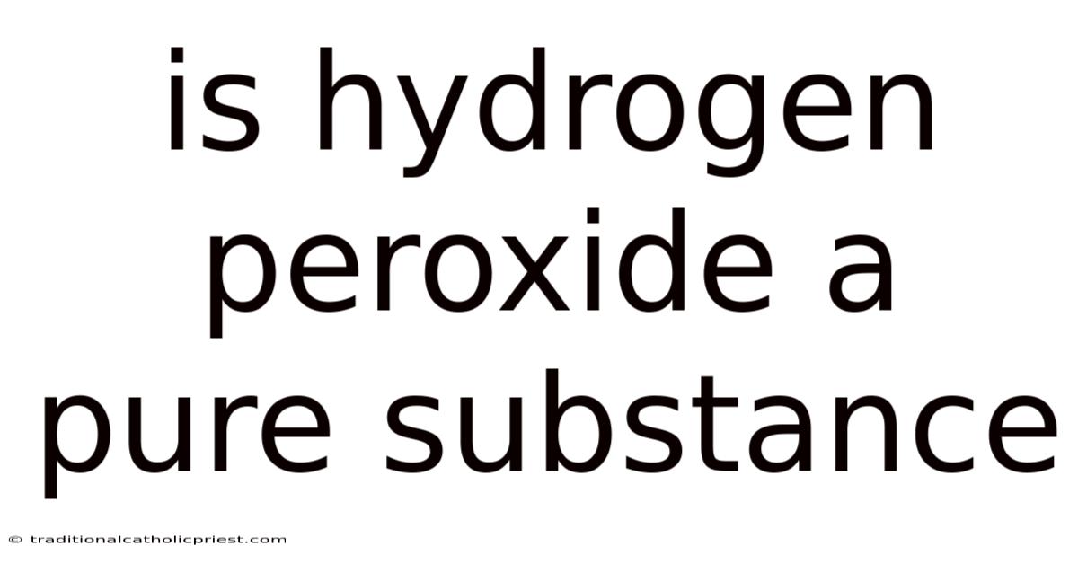 Is Hydrogen Peroxide A Pure Substance