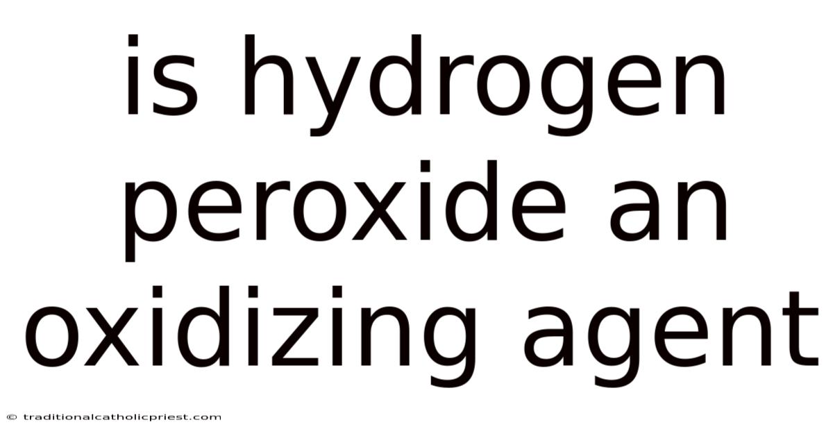 Is Hydrogen Peroxide An Oxidizing Agent